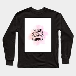 Make your dreams Happen Teeshirt Long Sleeve T-Shirt